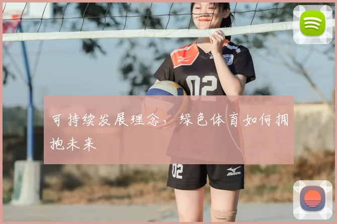 可持续发展理念，绿色体育如何拥抱未来