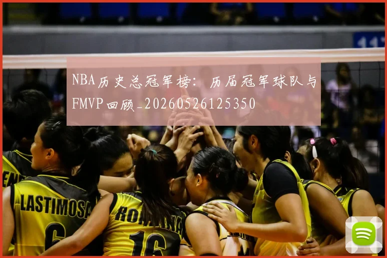 NBA历史总冠军榜:历届冠军球队与FMVP回顾_20260526125350