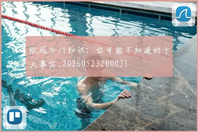 欧冠冷门知识：你可能不知道的十大事实_20260523200031
